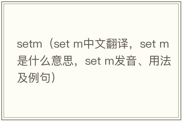 setm（set m中文翻譯，set m是什么意思，set m發(fā)音、用法及例句）