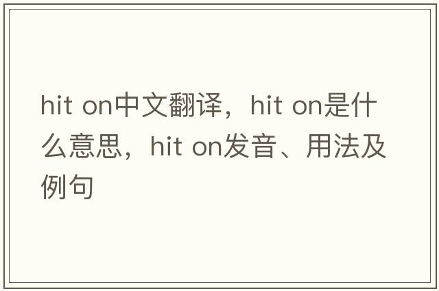 hit on中文翻譯，hit on是什么意思，hit on發(fā)音、用法及例句