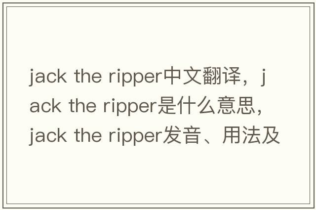 jack the ripper中文翻譯，jack the ripper是什么意思，jack the ripper發(fā)音、用法及例句