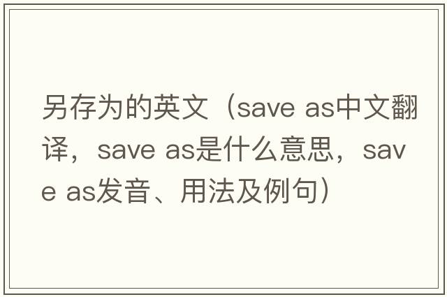另存為的英文（save as中文翻譯，save as是什么意思，save as發(fā)音、用法及例句）