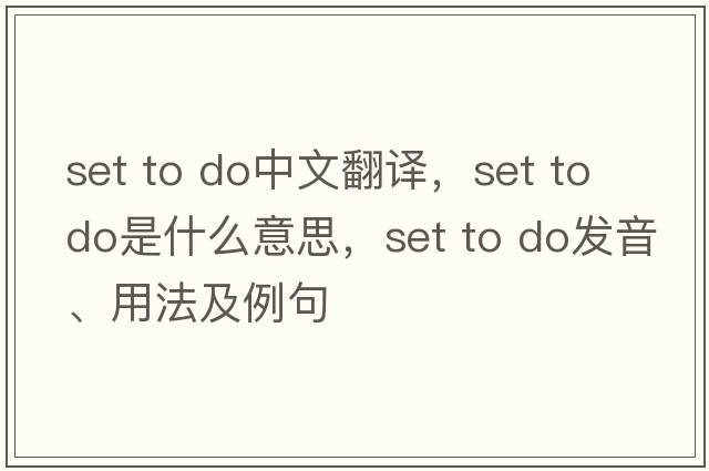 set to do中文翻譯，set to do是什么意思，set to do發(fā)音、用法及例句