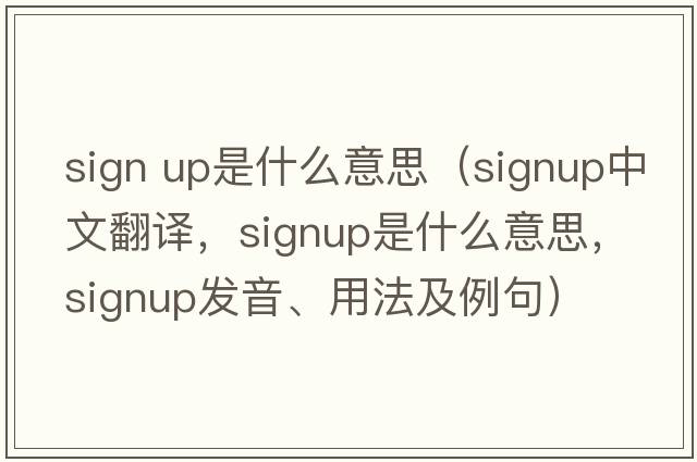 sign up是什么意思（signup中文翻譯，signup是什么意思，signup發(fā)音、用法及例句）