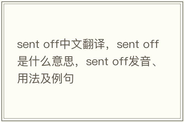 sent off中文翻譯，sent off是什么意思，sent off發(fā)音、用法及例句