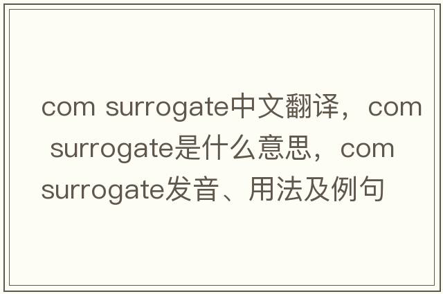 com surrogate中文翻譯，com surrogate是什么意思，com surrogate發(fā)音、用法及例句