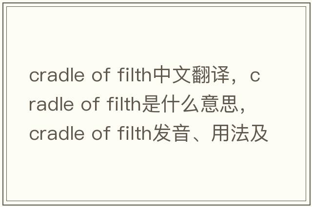 cradle of filth中文翻譯，cradle of filth是什么意思，cradle of filth發(fā)音、用法及例句