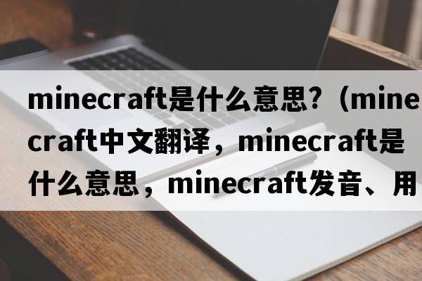 minecraft是什么意思?（minecraft中文翻譯，minecraft是什么意思，minecraft發(fā)音、用法及例句）
