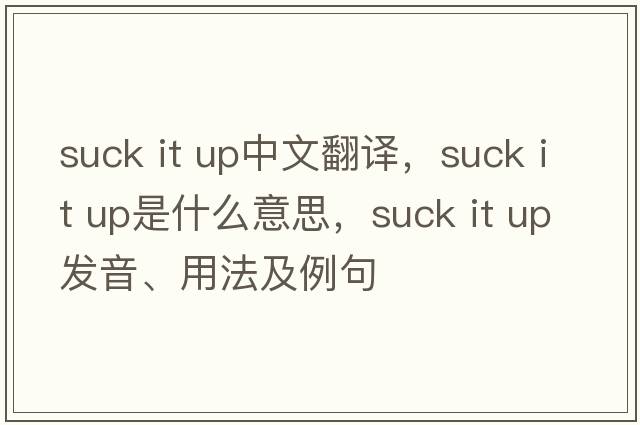 suck it up中文翻譯，suck it up是什么意思，suck it up發(fā)音、用法及例句