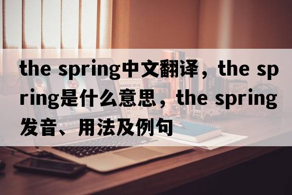 the spring中文翻譯，the spring是什么意思，the spring發(fā)音、用法及例句