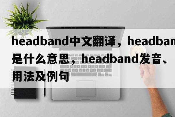 headband中文翻譯，headband是什么意思，headband發(fā)音、用法及例句