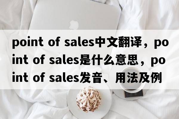 point of sales中文翻譯，point of sales是什么意思，point of sales發(fā)音、用法及例句