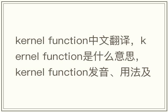 kernel function中文翻譯，kernel function是什么意思，kernel function發(fā)音、用法及例句