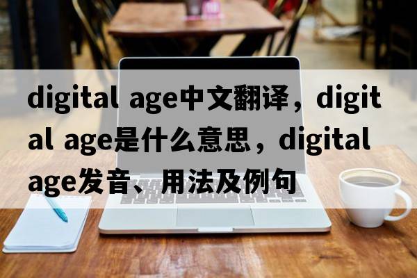 digital age中文翻譯，digital age是什么意思，digital age發(fā)音、用法及例句