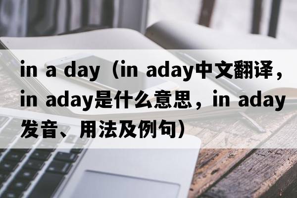 in a day（in aday中文翻譯，in aday是什么意思，in aday發(fā)音、用法及例句）