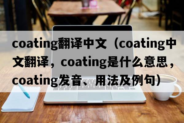 coating翻譯中文（coating中文翻譯，coating是什么意思，coating發(fā)音、用法及例句）