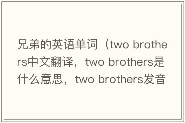 兄弟的英語(yǔ)單詞（two brothers中文翻譯，two brothers是什么意思，two brothers發(fā)音、用法及例句）