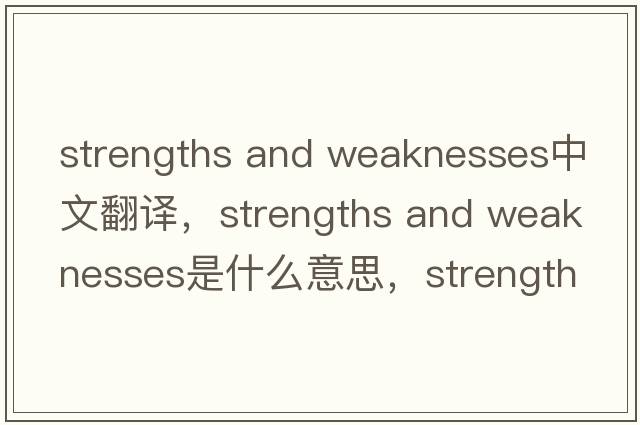 strengths and weaknesses中文翻譯，strengths and weaknesses是什么意思，strengths and weaknesses發(fā)音、用法及例句