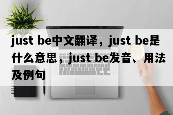 just be中文翻譯，just be是什么意思，just be發(fā)音、用法及例句