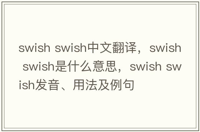 swish swish中文翻譯，swish swish是什么意思，swish swish發(fā)音、用法及例句