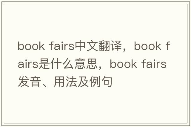 book fairs中文翻譯，book fairs是什么意思，book fairs發(fā)音、用法及例句