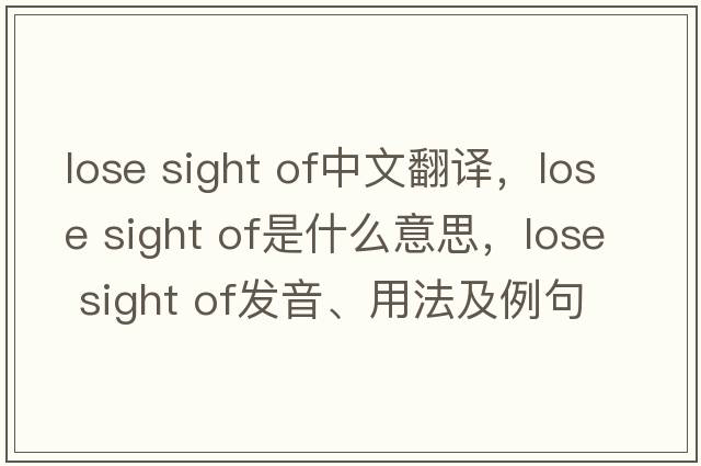 lose sight of中文翻譯，lose sight of是什么意思，lose sight of發(fā)音、用法及例句