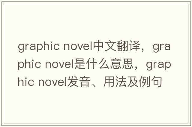 graphic novel中文翻譯，graphic novel是什么意思，graphic novel發(fā)音、用法及例句