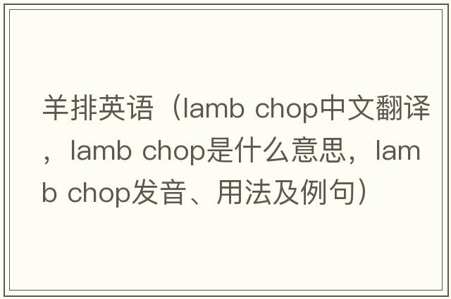 羊排英語(yǔ)（lamb chop中文翻譯，lamb chop是什么意思，lamb chop發(fā)音、用法及例句）