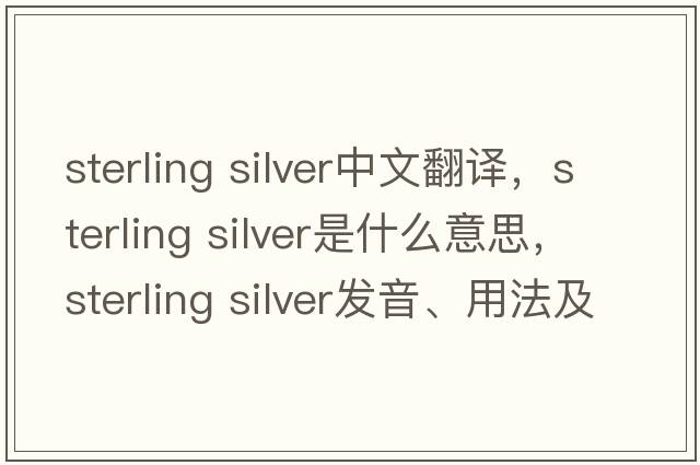 sterling silver中文翻譯，sterling silver是什么意思，sterling silver發(fā)音、用法及例句