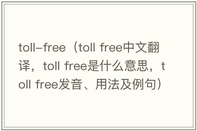 toll-free（toll free中文翻譯，toll free是什么意思，toll free發(fā)音、用法及例句）