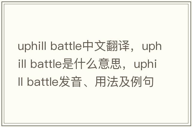 uphill battle中文翻譯，uphill battle是什么意思，uphill battle發(fā)音、用法及例句