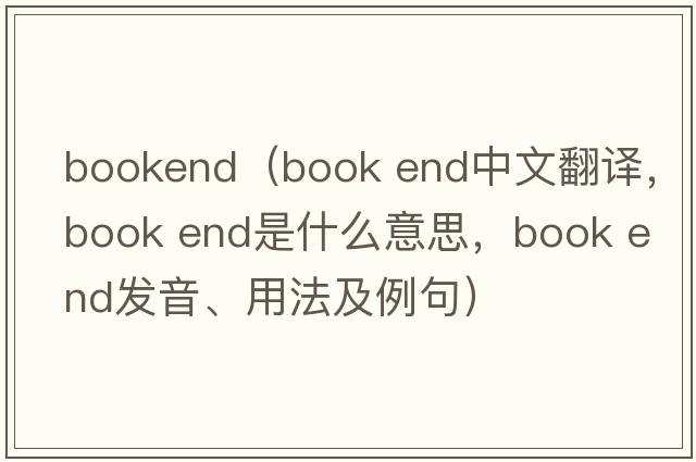 bookend（book end中文翻譯，book end是什么意思，book end發(fā)音、用法及例句）