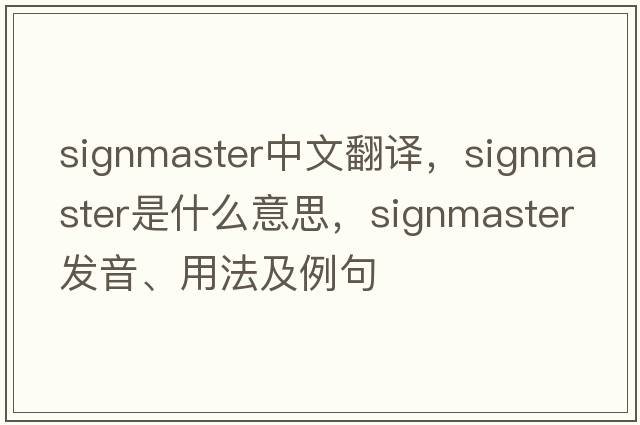 signmaster中文翻譯，signmaster是什么意思，signmaster發(fā)音、用法及例句