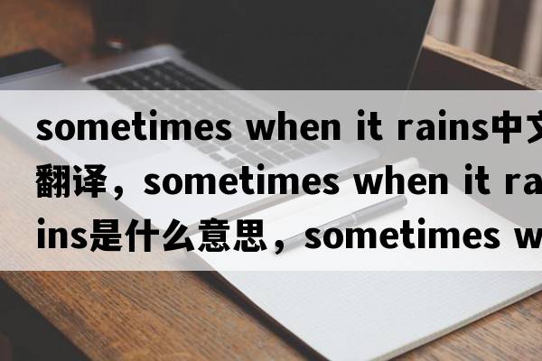 sometimes when it rains中文翻譯，sometimes when it rains是什么意思，sometimes when it rains發(fā)音、用法及例句