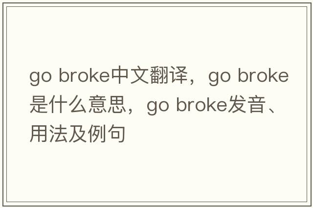go broke中文翻譯，go broke是什么意思，go broke發(fā)音、用法及例句