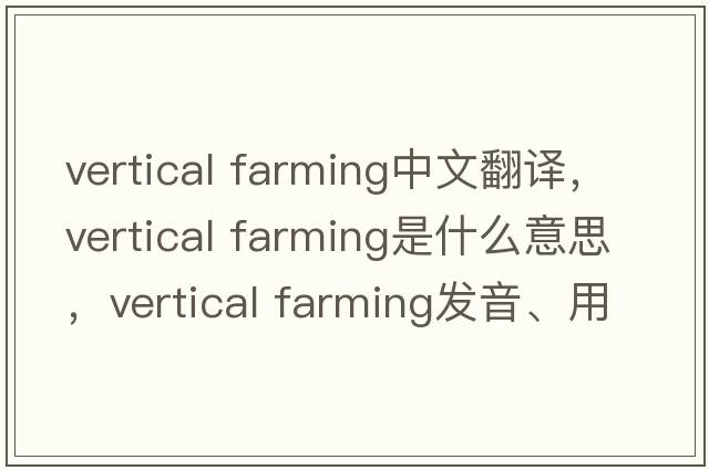 vertical farming中文翻譯，vertical farming是什么意思，vertical farming發(fā)音、用法及例句