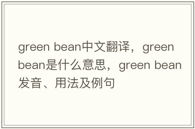green bean中文翻譯，green bean是什么意思，green bean發(fā)音、用法及例句
