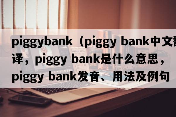 piggybank（piggy bank中文翻譯，piggy bank是什么意思，piggy bank發(fā)音、用法及例句）