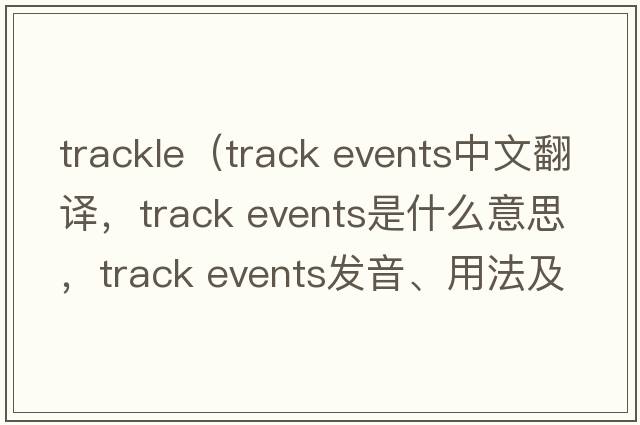 trackle（track events中文翻譯，track events是什么意思，track events發(fā)音、用法及例句）