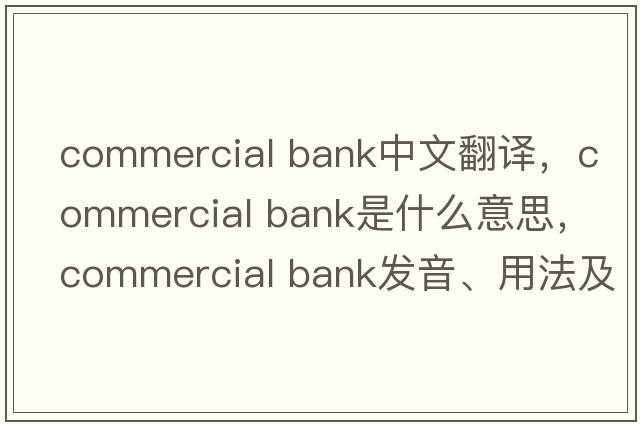 commercial bank中文翻譯，commercial bank是什么意思，commercial bank發(fā)音、用法及例句