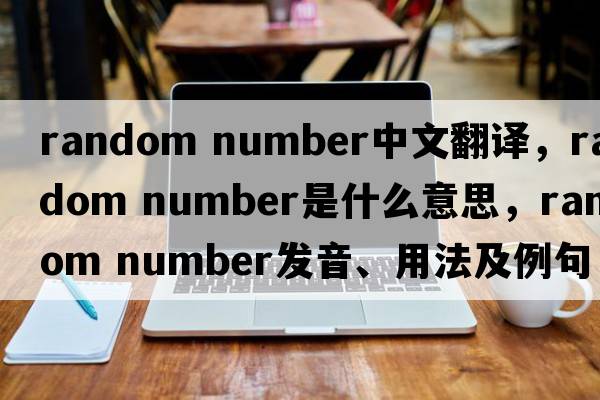 random number中文翻譯，random number是什么意思，random number發(fā)音、用法及例句