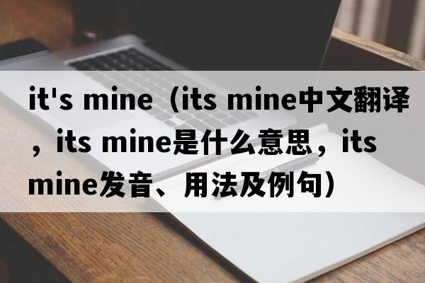 it's mine（its mine中文翻譯，its mine是什么意思，its mine發(fā)音、用法及例句）