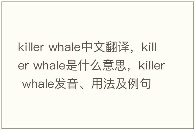 killer whale中文翻譯，killer whale是什么意思，killer whale發(fā)音、用法及例句