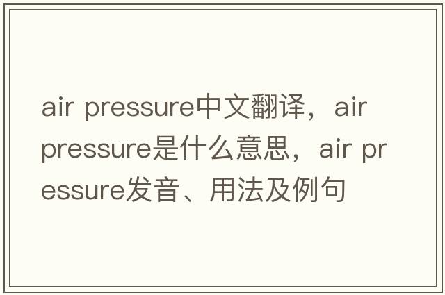 air pressure中文翻譯，air pressure是什么意思，air pressure發(fā)音、用法及例句