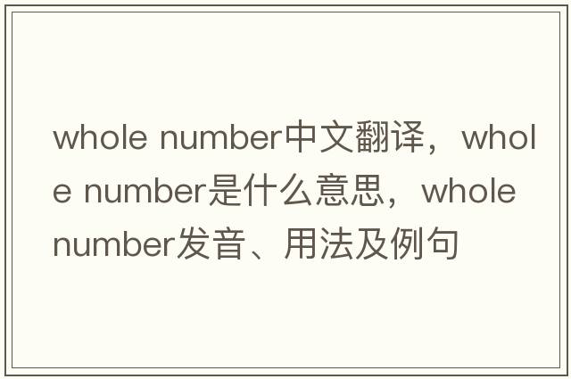 whole number中文翻譯，whole number是什么意思，whole number發(fā)音、用法及例句