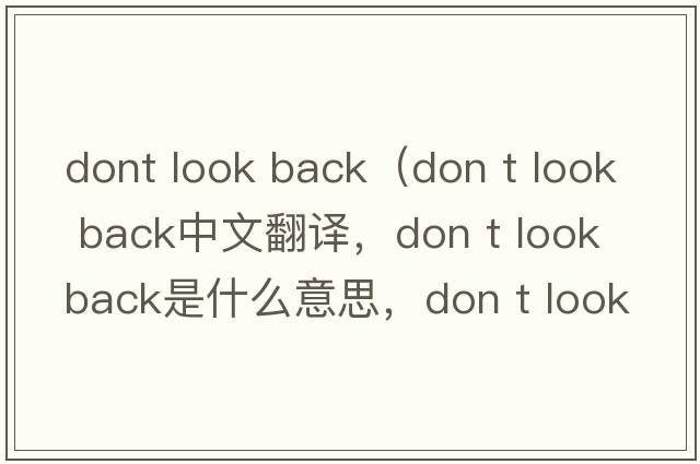 dont look back（don t look back中文翻譯，don t look back是什么意思，don t look back發(fā)音、用法及例句）