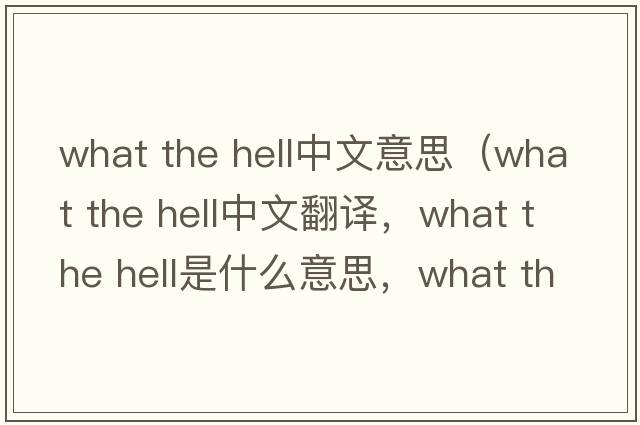 what the hell中文意思（what the hell中文翻譯，what the hell是什么意思，what the hell發(fā)音、用法及例句）