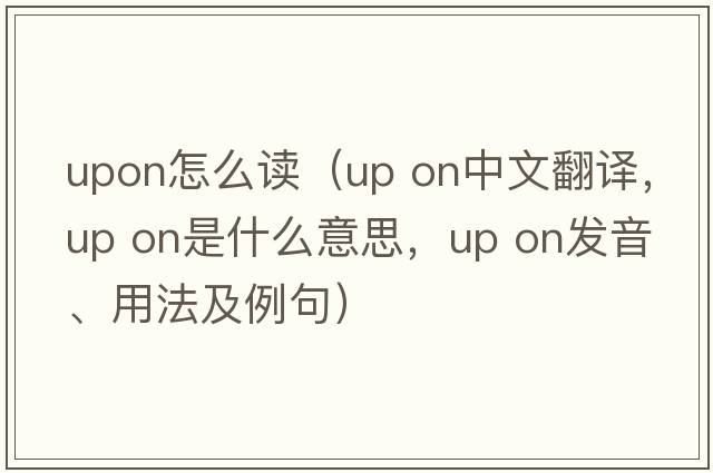 upon怎么讀（up on中文翻譯，up on是什么意思，up on發(fā)音、用法及例句）