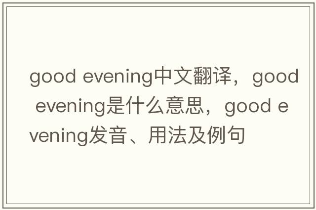 Good evening中文翻譯，Good evening是什么意思，Good evening發(fā)音、用法及例句