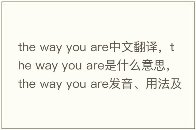 the way you are中文翻譯，the way you are是什么意思，the way you are發(fā)音、用法及例句