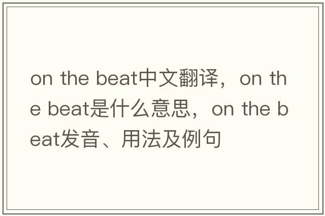 on the beat中文翻譯，on the beat是什么意思，on the beat發(fā)音、用法及例句