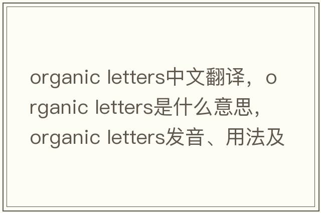 organic letters中文翻譯，organic letters是什么意思，organic letters發(fā)音、用法及例句